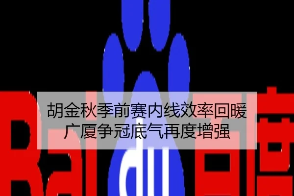 胡金秋季前赛内线效率回暖 广厦争冠底气再度增强